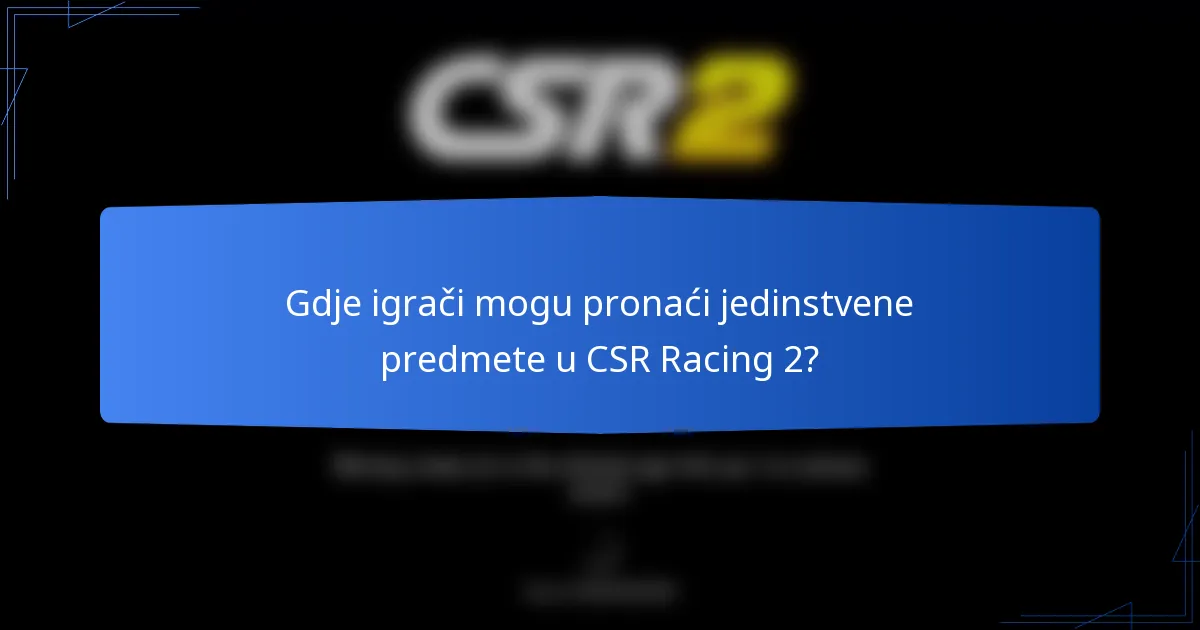 Gdje igrači mogu pronaći jedinstvene predmete u CSR Racing 2?