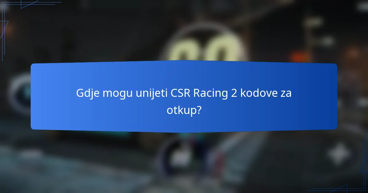 Gdje mogu unijeti CSR Racing 2 kodove za otkup?