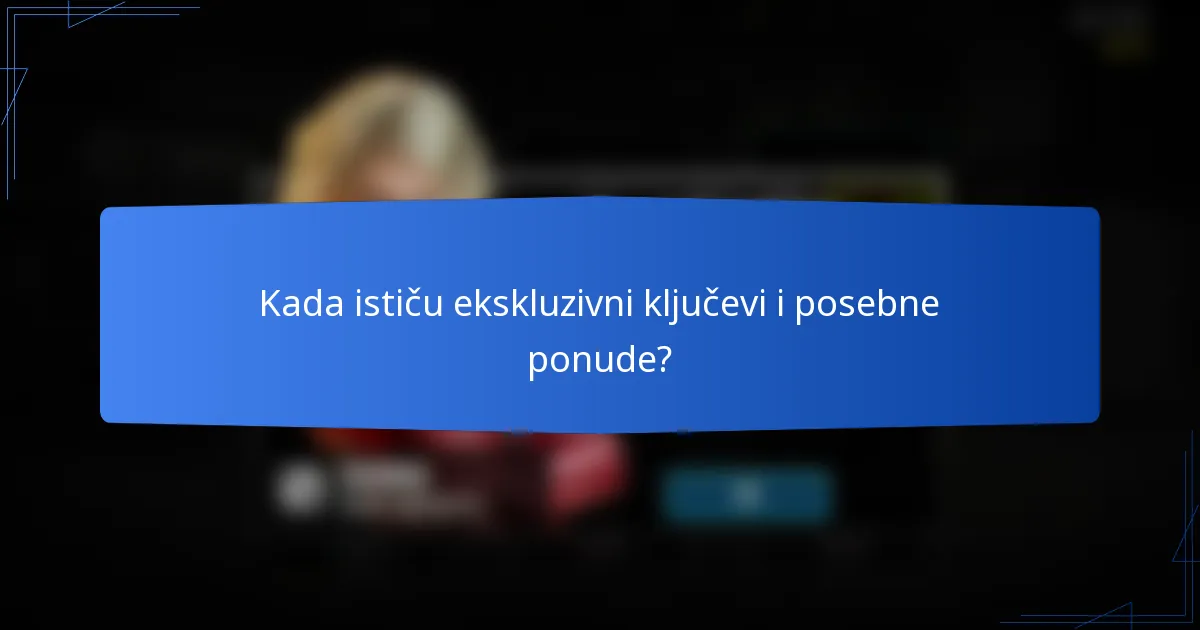 Kada ističu ekskluzivni ključevi i posebne ponude?
