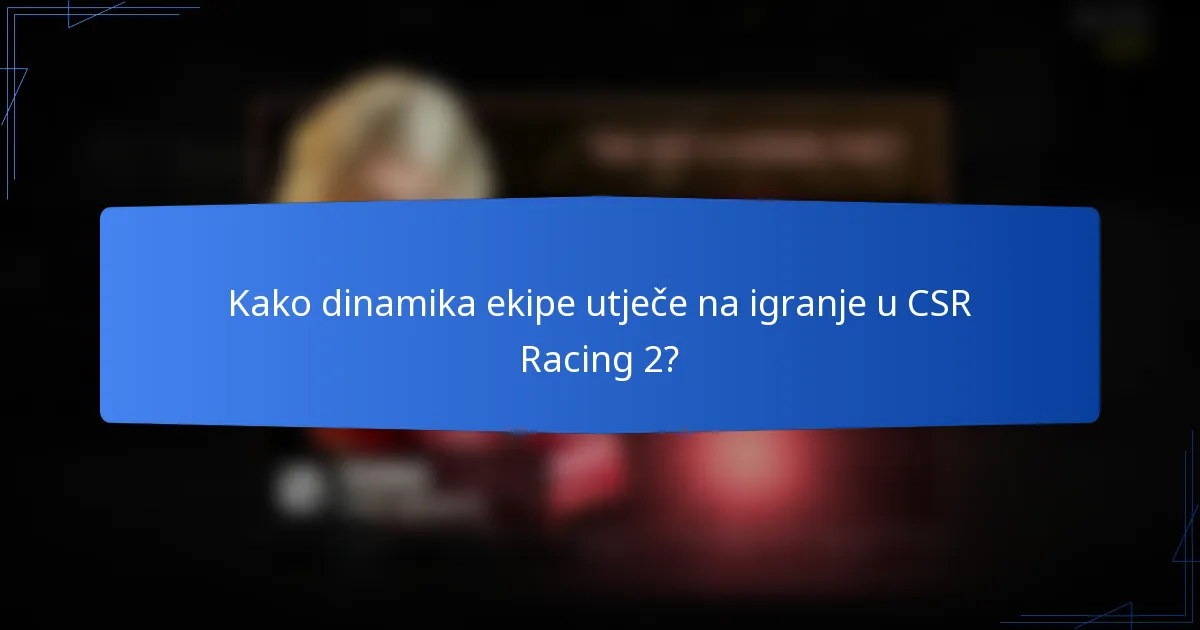 Kako dinamika ekipe utječe na igranje u CSR Racing 2?