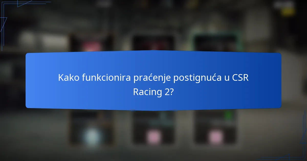 Kako funkcionira praćenje postignuća u CSR Racing 2?
