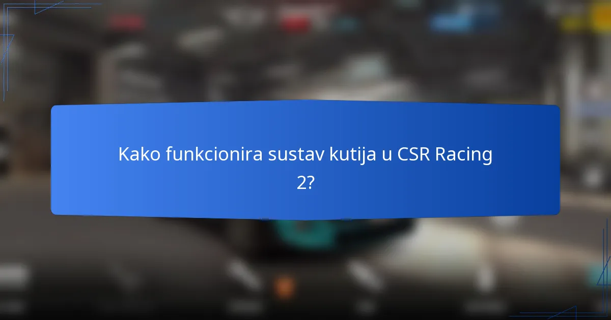 Kako funkcionira sustav kutija u CSR Racing 2?