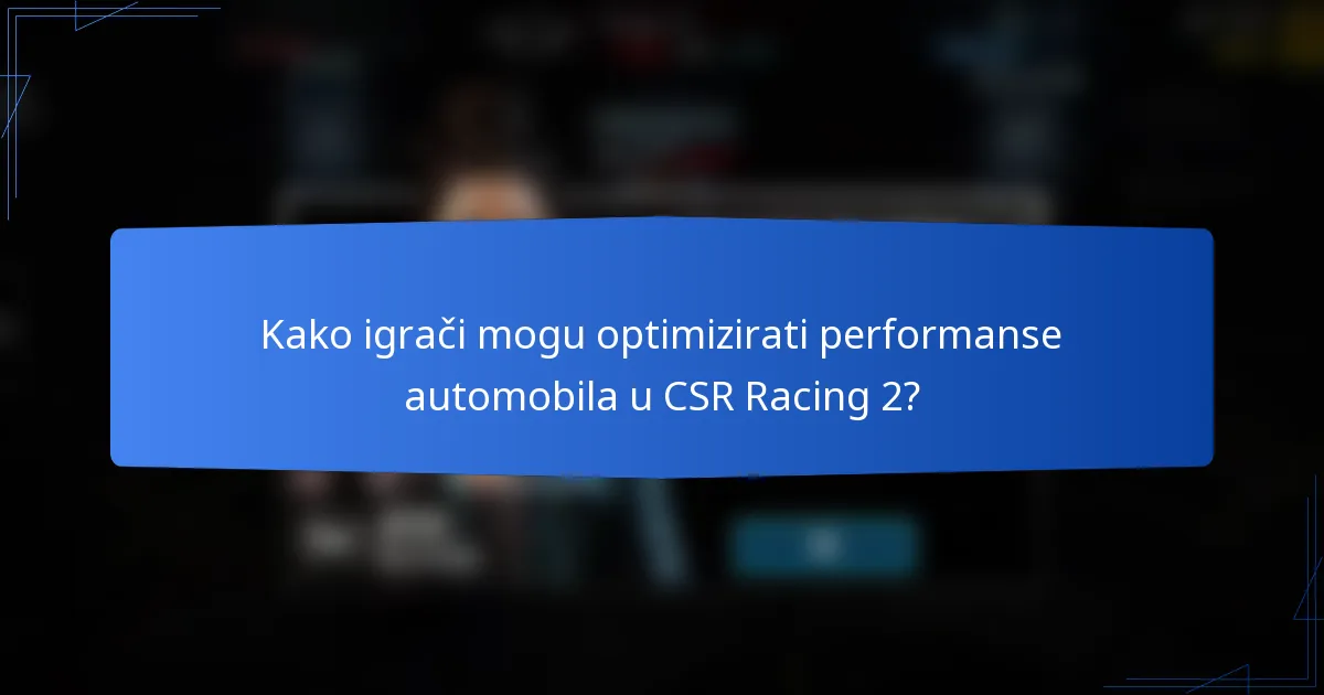 Kako igrači mogu optimizirati performanse automobila u CSR Racing 2?