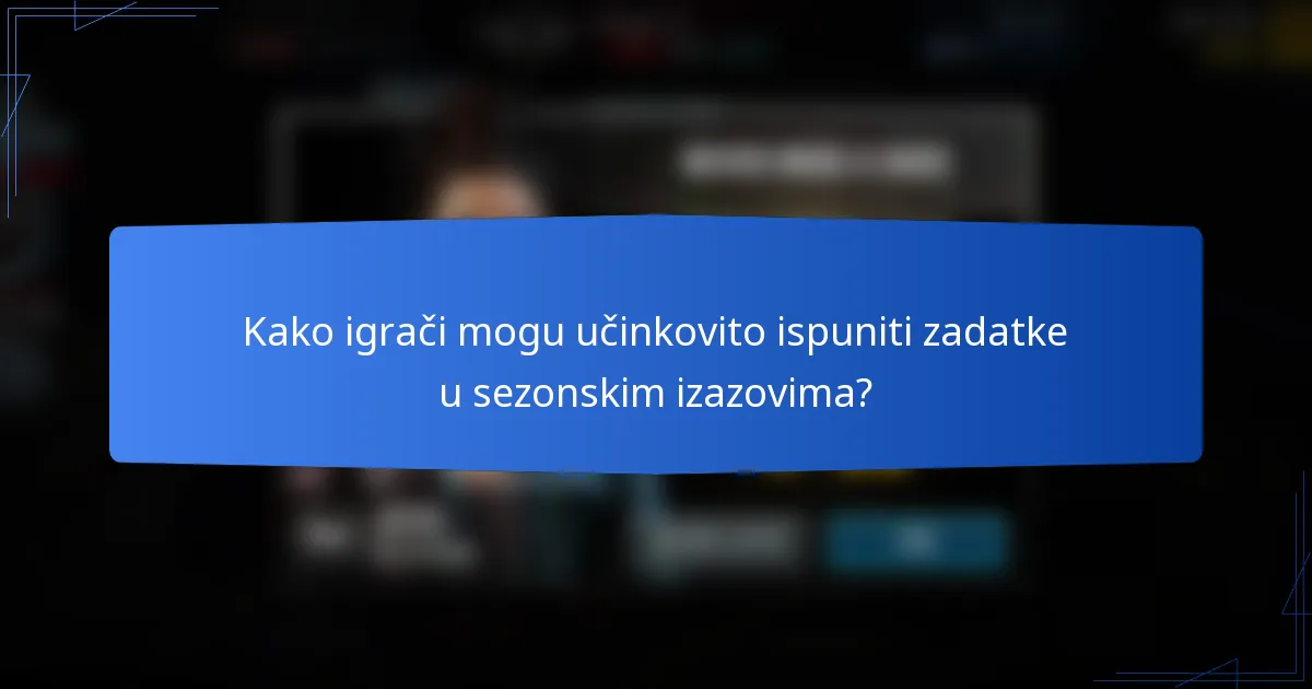 Kako igrači mogu učinkovito ispuniti zadatke u sezonskim izazovima?