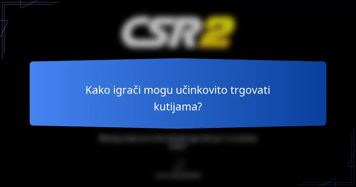 Kako igrači mogu učinkovito trgovati kutijama?