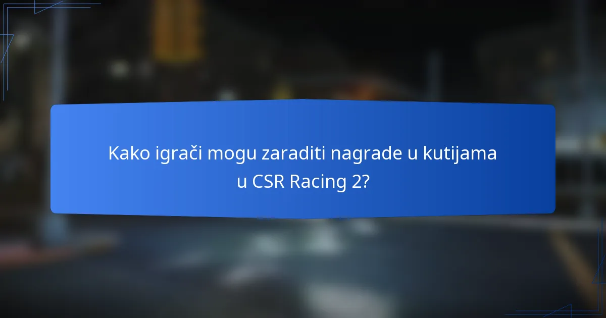 Kako igrači mogu zaraditi nagrade u kutijama u CSR Racing 2?