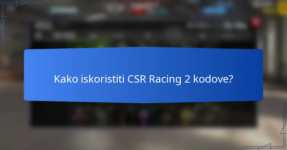 Kako iskoristiti CSR Racing 2 kodove?