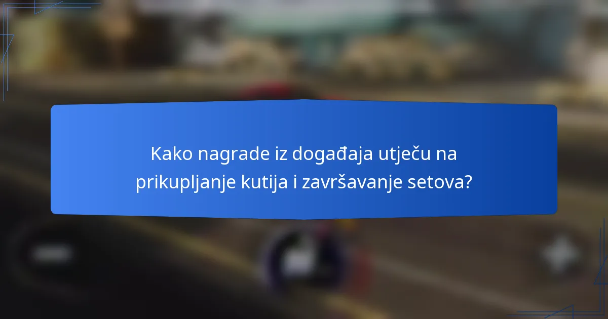 Kako nagrade iz događaja utječu na prikupljanje kutija i završavanje setova?