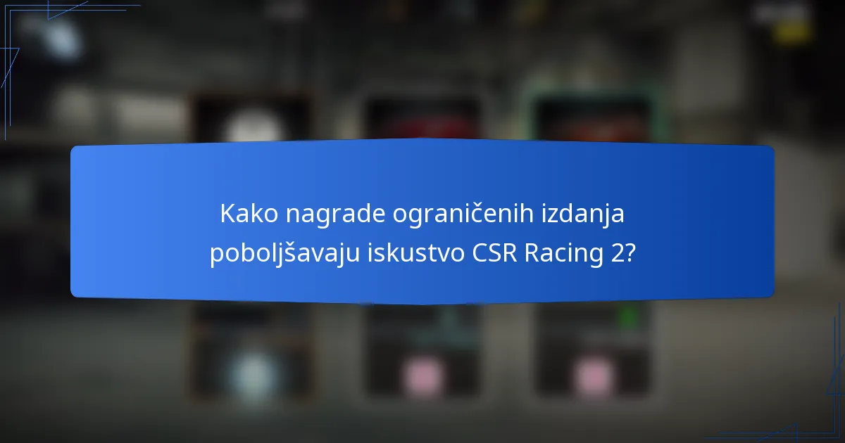 Kako nagrade ograničenih izdanja poboljšavaju iskustvo CSR Racing 2?