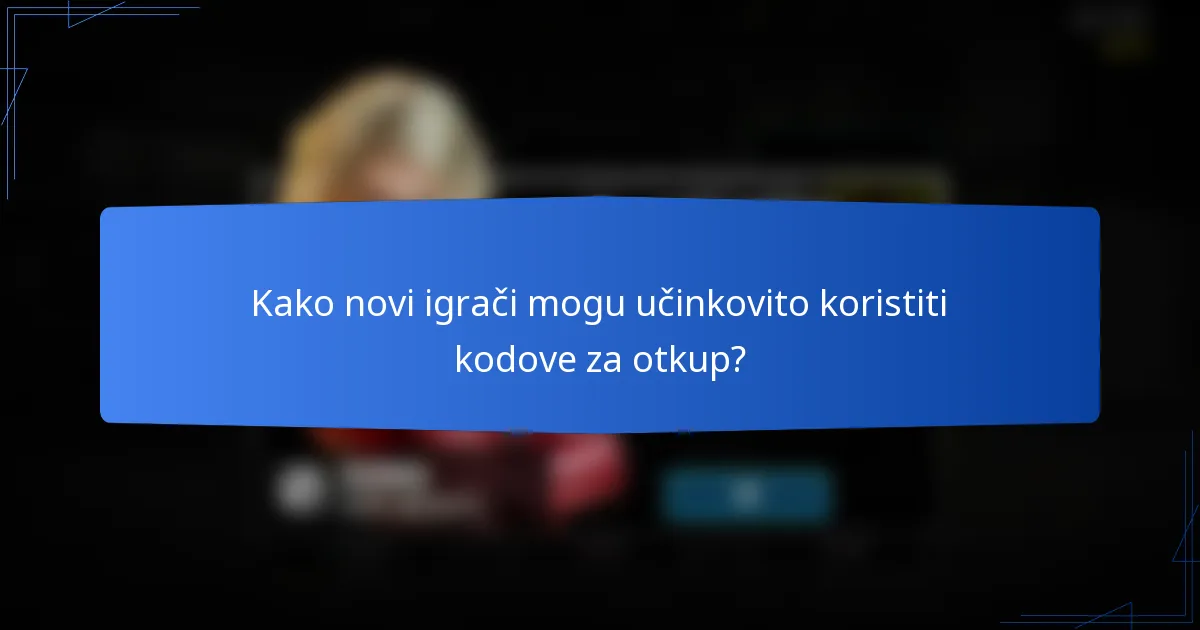 Kako novi igrači mogu učinkovito koristiti kodove za otkup?