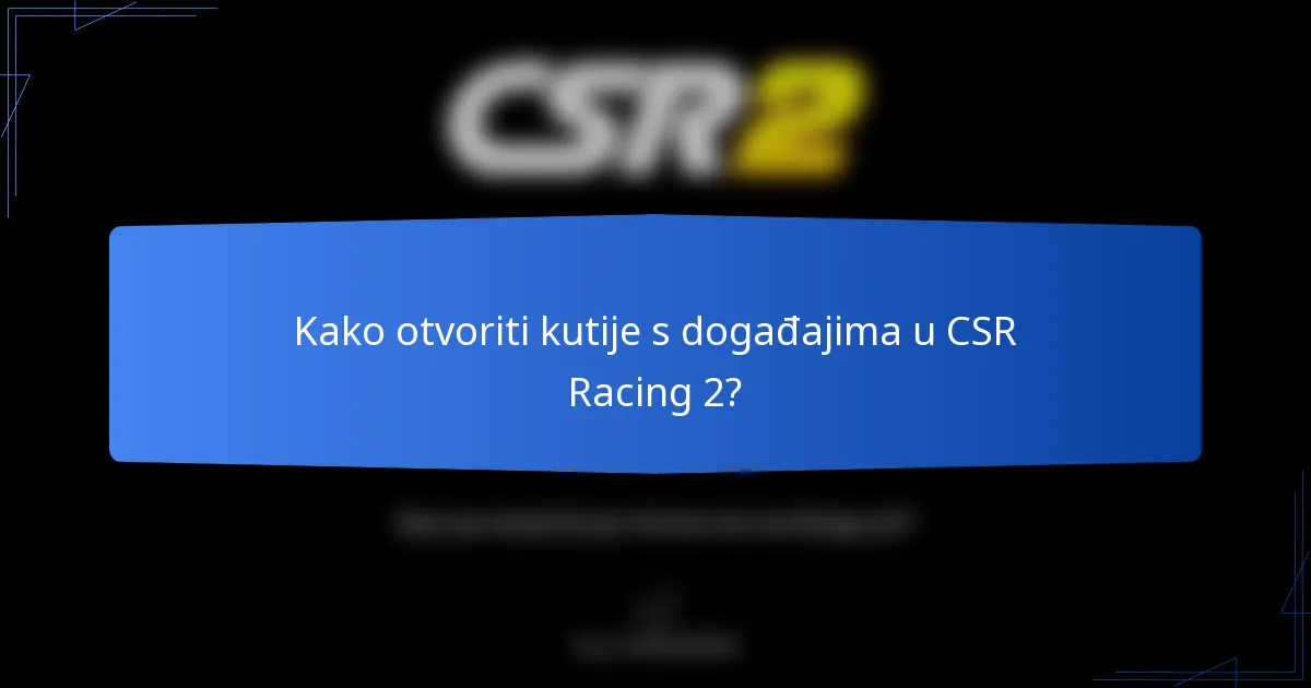 Kako otvoriti kutije s događajima u CSR Racing 2?