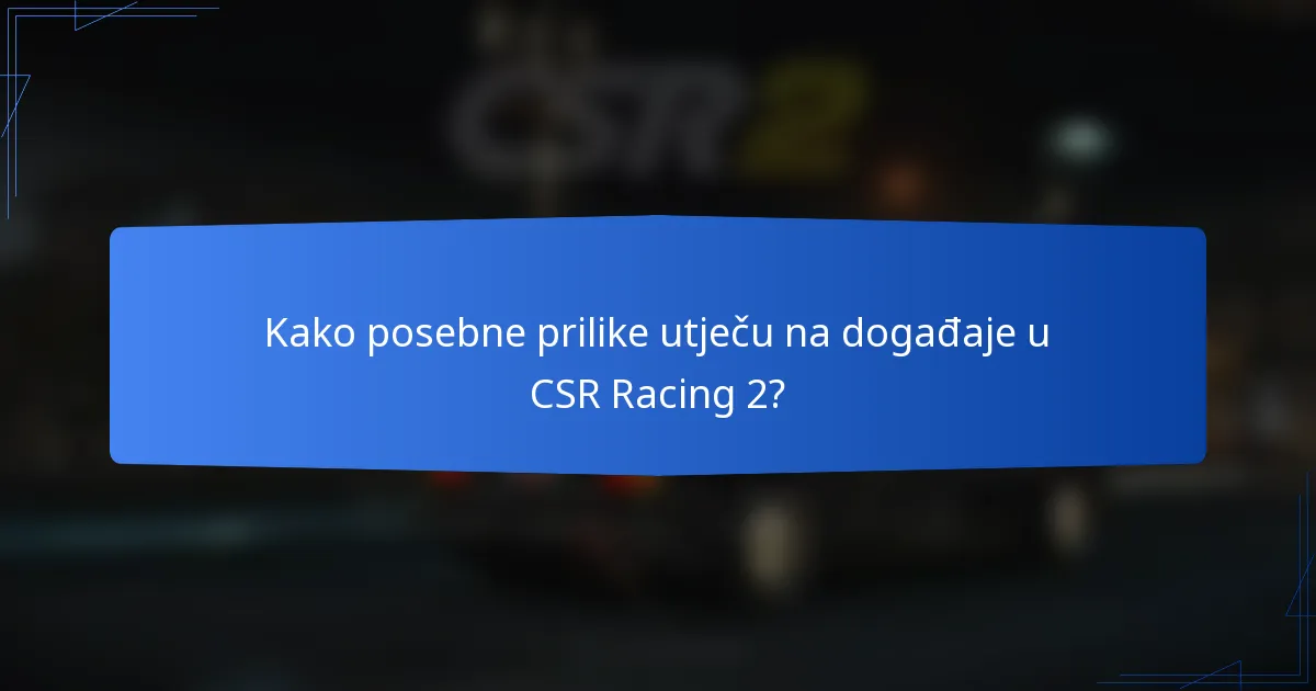 Kako posebne prilike utječu na događaje u CSR Racing 2?