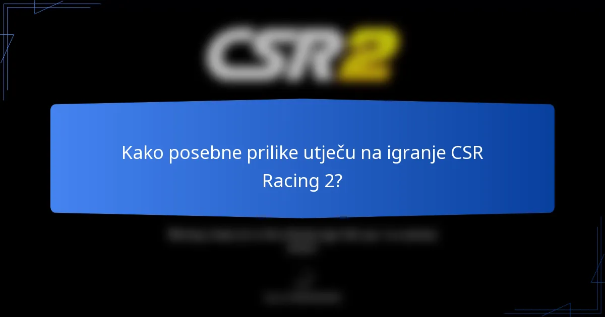 Kako posebne prilike utječu na igranje CSR Racing 2?