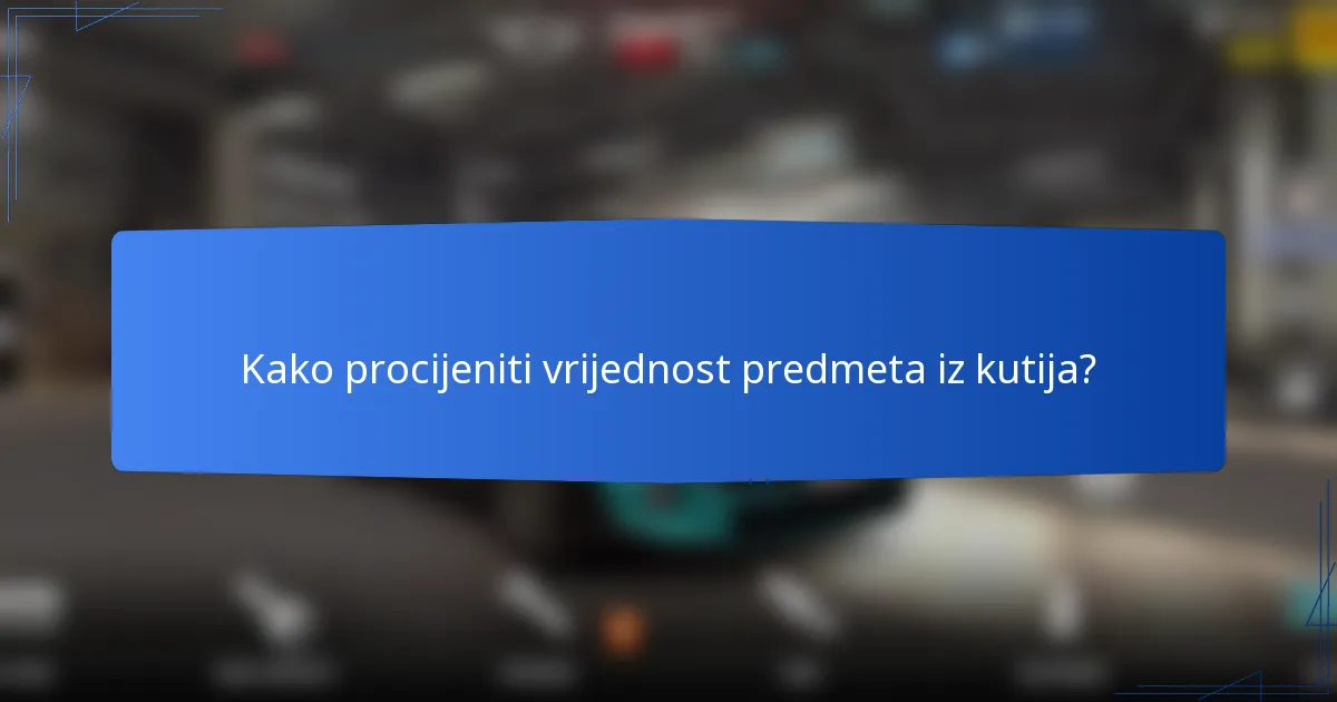 Kako procijeniti vrijednost predmeta iz kutija?