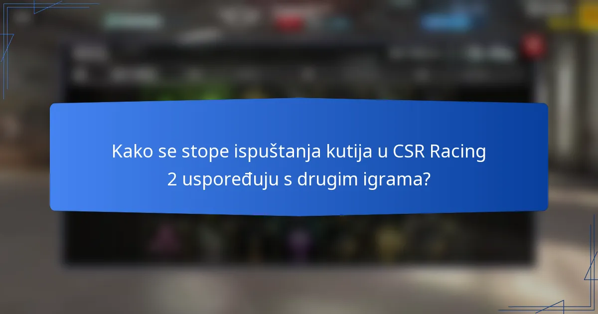 Kako se stope ispuštanja kutija u CSR Racing 2 uspoređuju s drugim igrama?