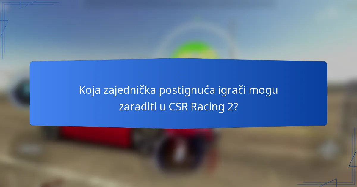 Koja zajednička postignuća igrači mogu zaraditi u CSR Racing 2?