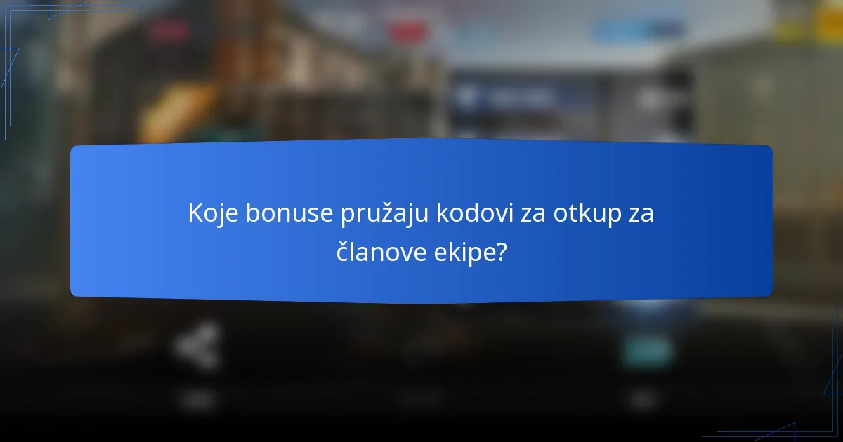 Koje bonuse pružaju kodovi za otkup za članove ekipe?