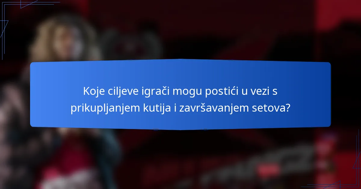 Koje ciljeve igrači mogu postići u vezi s prikupljanjem kutija i završavanjem setova?