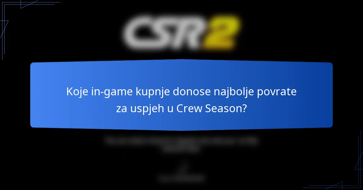Koje in-game kupnje donose najbolje povrate za uspjeh u Crew Season?