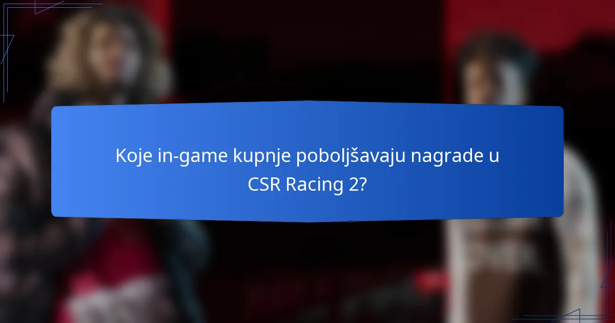 Koje in-game kupnje poboljšavaju nagrade u CSR Racing 2?
