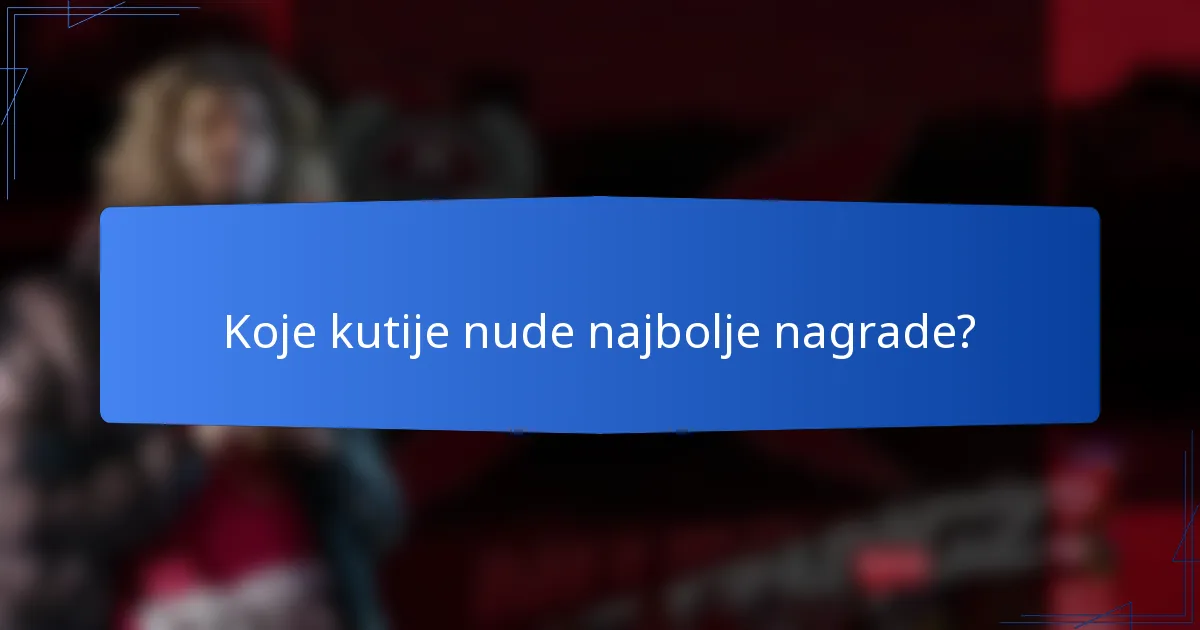 Koje kutije nude najbolje nagrade?