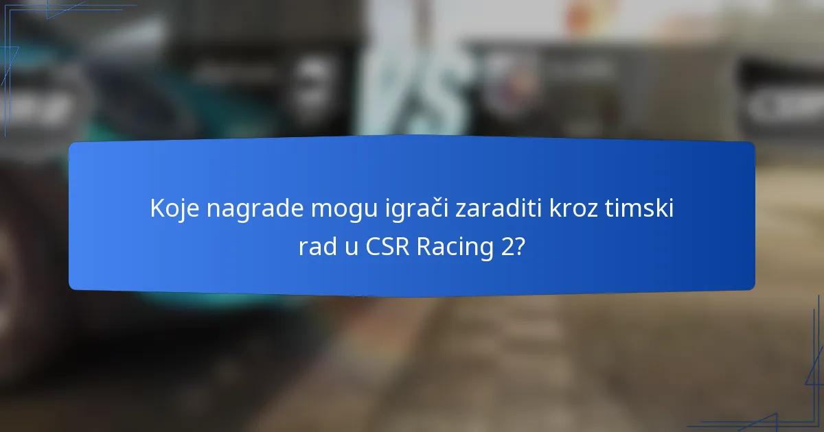 Koje nagrade mogu igrači zaraditi kroz timski rad u CSR Racing 2?