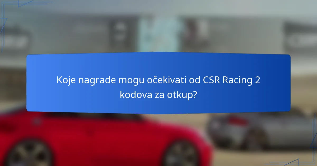 Koje nagrade mogu očekivati od CSR Racing 2 kodova za otkup?