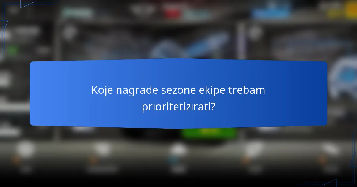 Koje nagrade sezone ekipe trebam prioritetizirati?