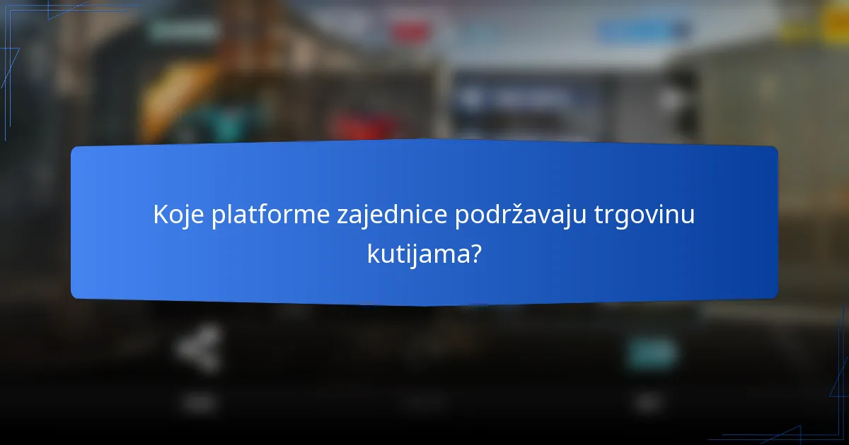 Koje platforme zajednice podržavaju trgovinu kutijama?