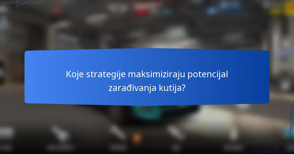 Koje strategije maksimiziraju potencijal zarađivanja kutija?