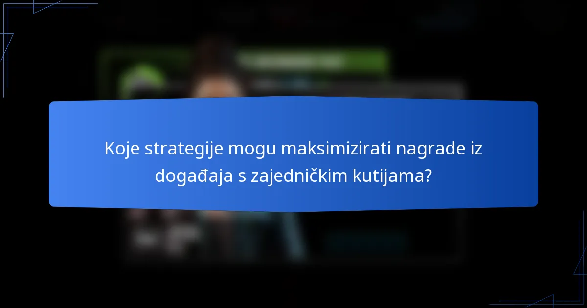 Koje strategije mogu maksimizirati nagrade iz događaja s zajedničkim kutijama?
