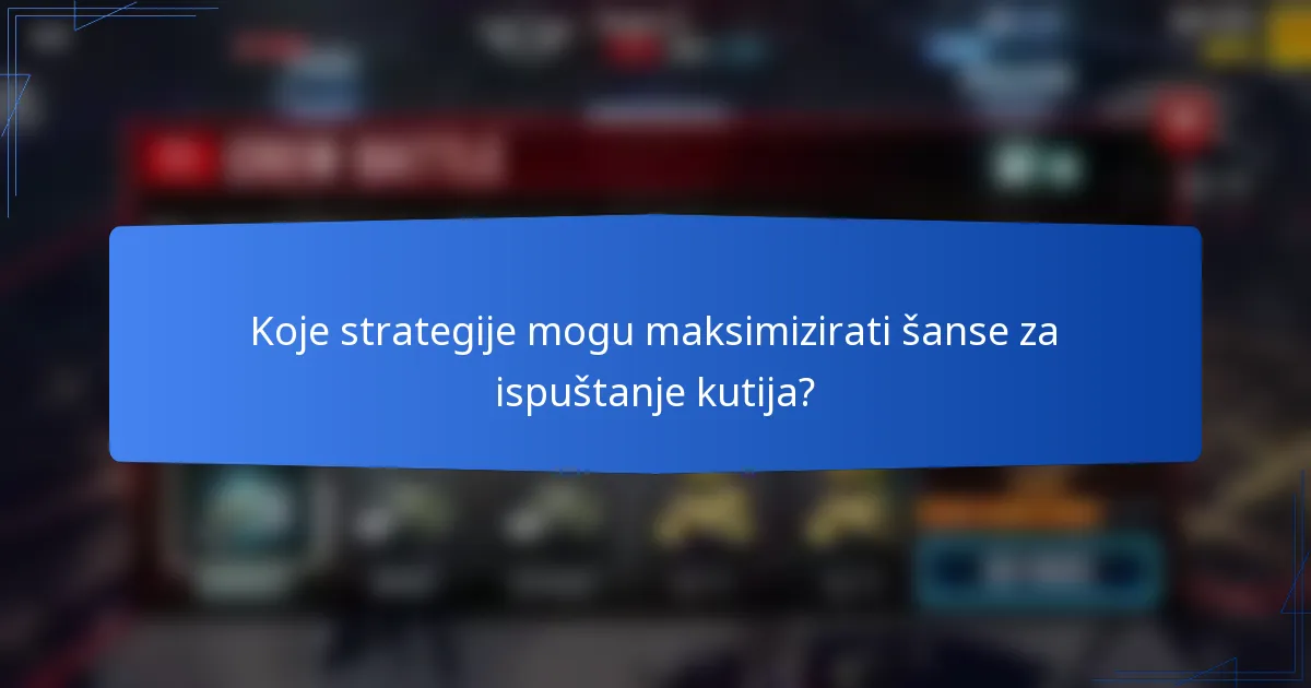 Koje strategije mogu maksimizirati šanse za ispuštanje kutija?