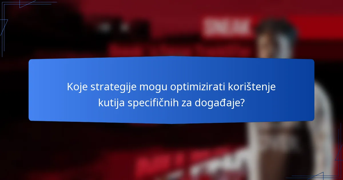 Koje strategije mogu optimizirati korištenje kutija specifičnih za događaje?