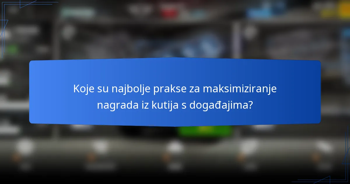 Koje su najbolje prakse za maksimiziranje nagrada iz kutija s događajima?