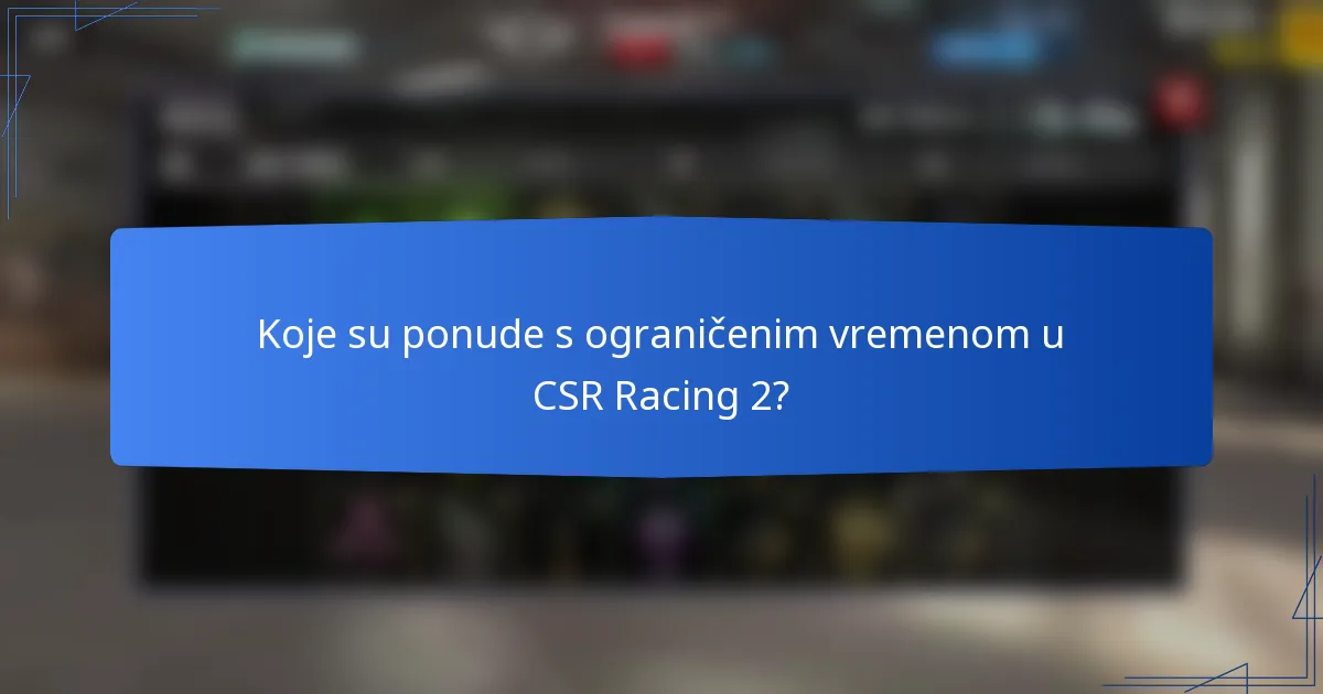 Koje su ponude s ograničenim vremenom u CSR Racing 2?