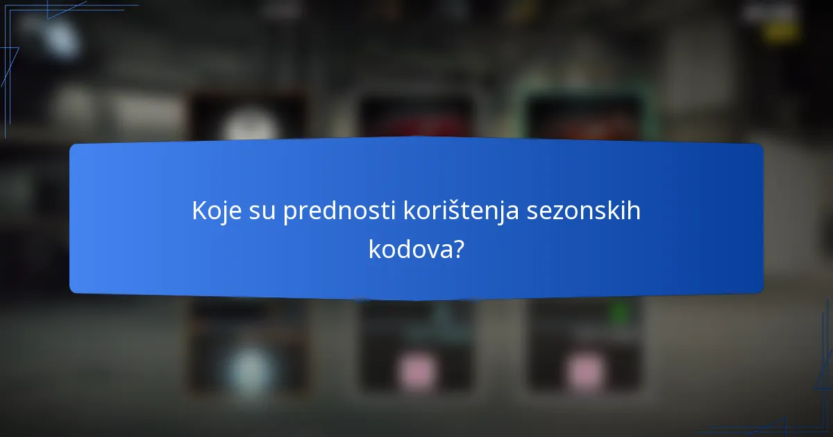 Koje su prednosti korištenja sezonskih kodova?