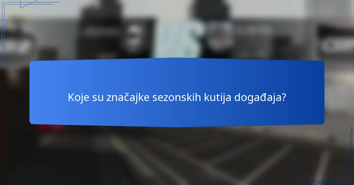 Koje su značajke sezonskih kutija događaja?