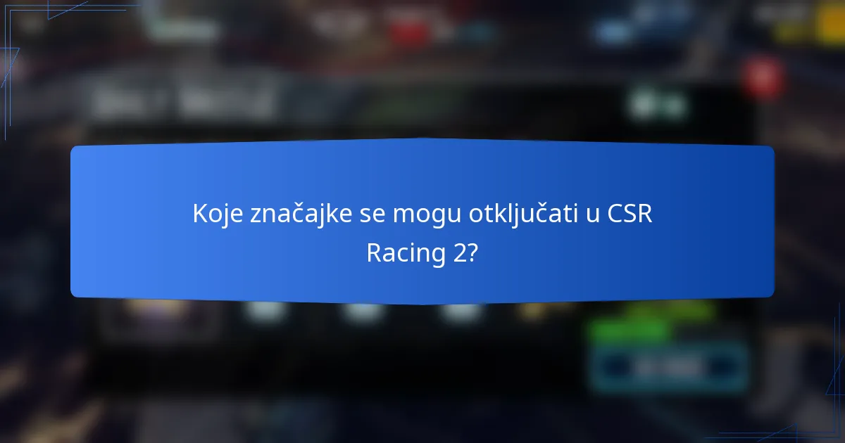 Koje značajke se mogu otključati u CSR Racing 2?