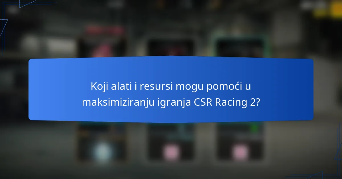 Koji alati i resursi mogu pomoći u maksimiziranju igranja CSR Racing 2?