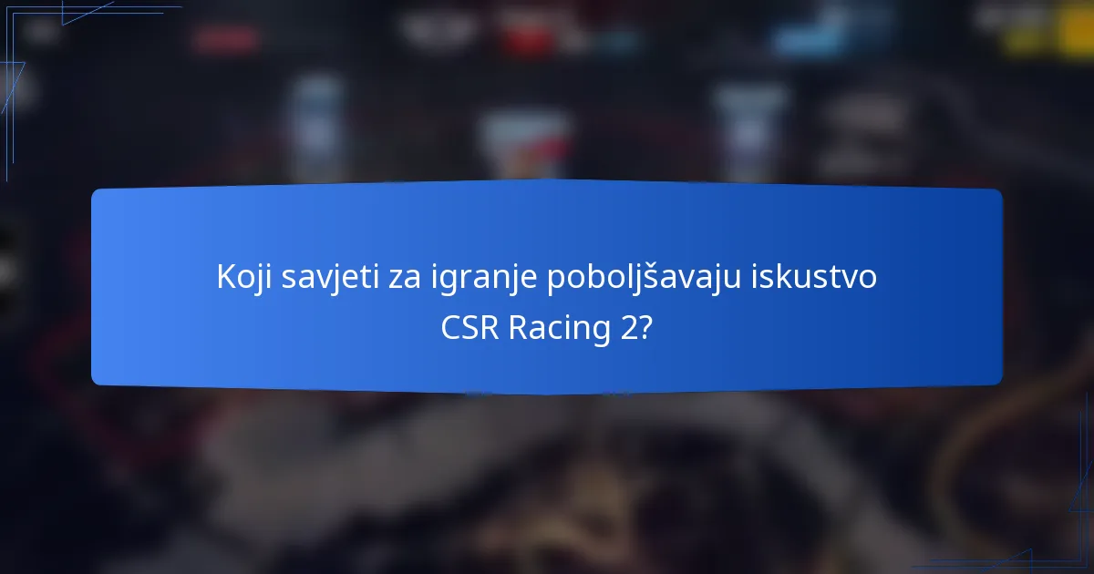 Koji savjeti za igranje poboljšavaju iskustvo CSR Racing 2?