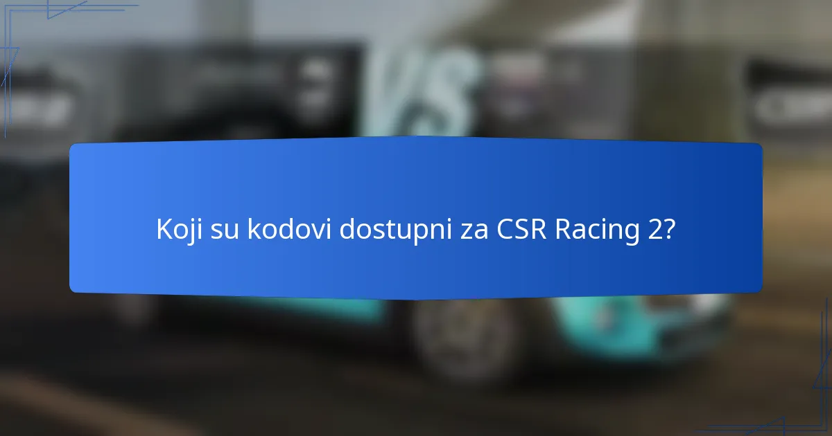 Koji su kodovi dostupni za CSR Racing 2?