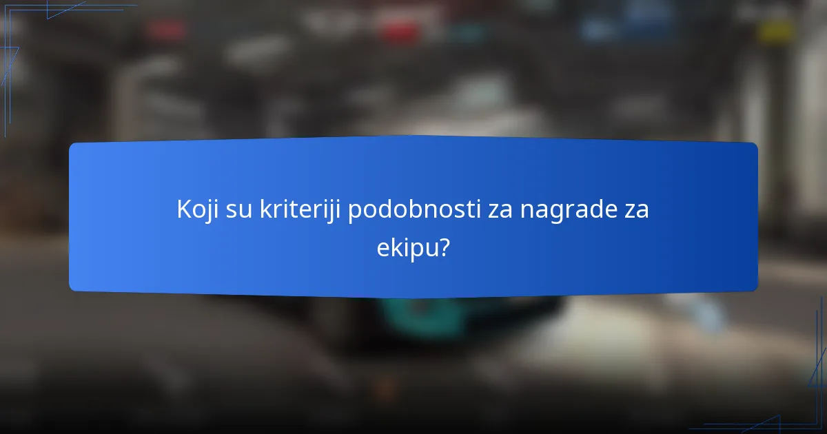 Koji su kriteriji podobnosti za nagrade za ekipu?