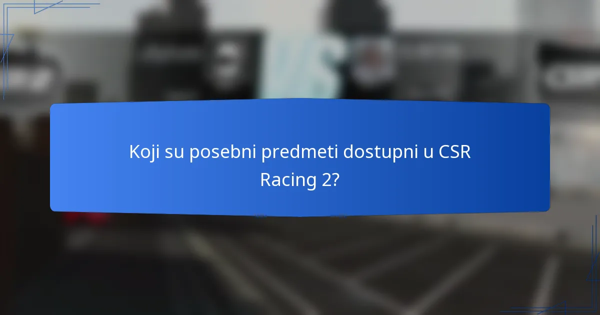 Koji su posebni predmeti dostupni u CSR Racing 2?