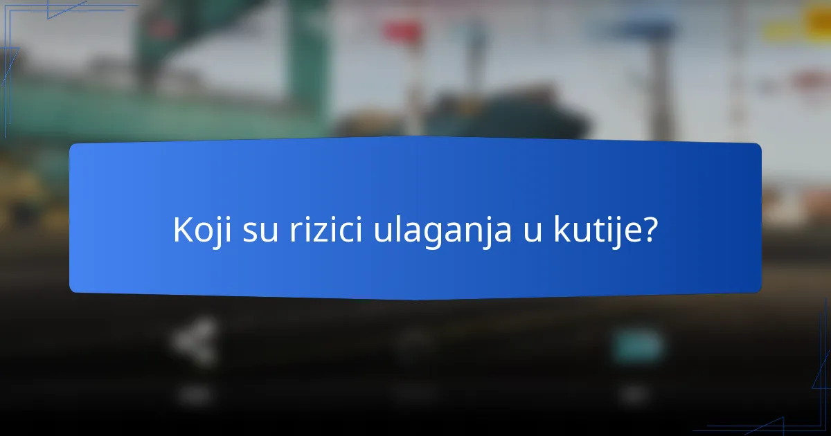 Koji su rizici ulaganja u kutije?