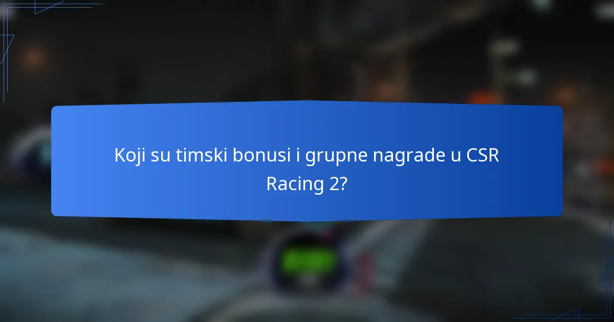 Koji su timski bonusi i grupne nagrade u CSR Racing 2?