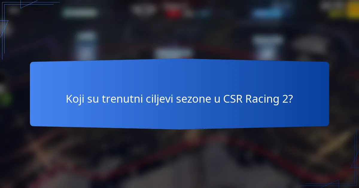 Koji su trenutni ciljevi sezone u CSR Racing 2?