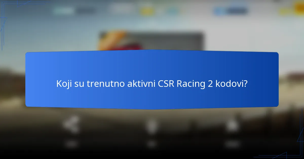 Koji su trenutno aktivni CSR Racing 2 kodovi?