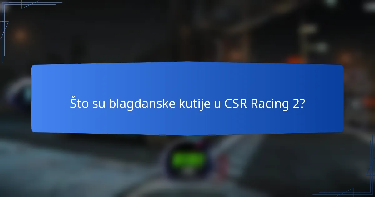 Što su blagdanske kutije u CSR Racing 2?
