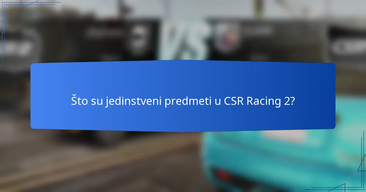 Što su jedinstveni predmeti u CSR Racing 2?
